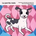 La perrita mala by Michelle Camargo-Cruz, Brittany Pearson (Illustrator), and Victoria Rodrigo (Editor)