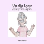Un día loco by Chanye Dunning, Diamond Jackson (Illustrator), and Victoria Rodrigo (Editor)